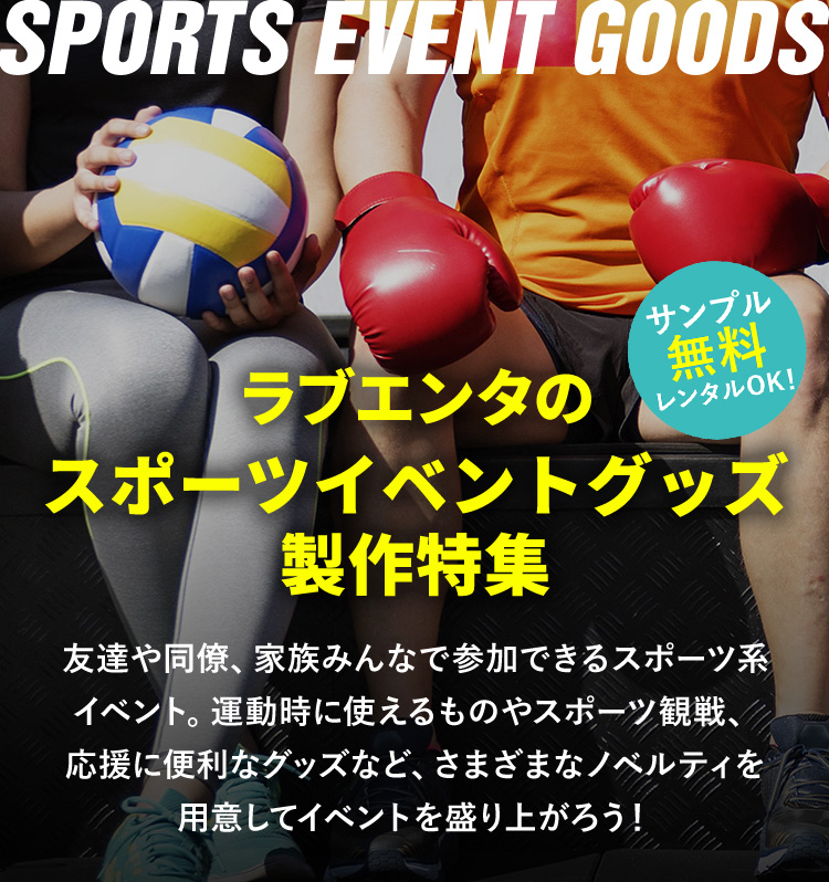 ラブエンタのスポーツイベントグッズ製作特集 友達や同僚、家族みんなで参加できるスポーツ系イベント。運動時に使えるものやスポーツ観戦、応援に便利なグッズなど、さまざまなノベルティを用意してイベントを盛り上がろう! サンプル無料レンタルOK!